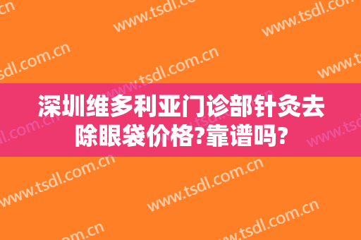深圳维多利亚门诊部针灸去除眼袋价格?靠谱吗?