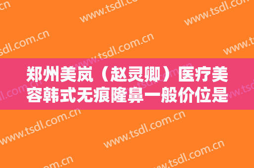 郑州美岚（赵灵卿）医疗美容韩式无痕隆鼻一般价位是多少?需要多久恢复?