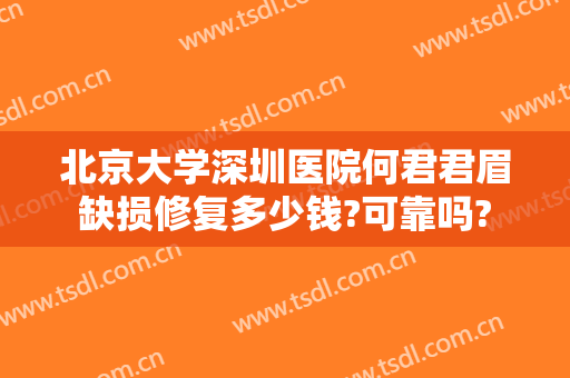 北京大学深圳医院何君君眉缺损修复多少钱?可靠吗?