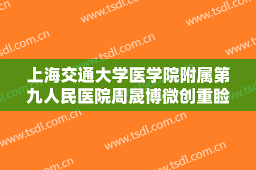 上海交通大学医学院附属第九人民医院周晟博微创重睑术价格?效果怎么样?