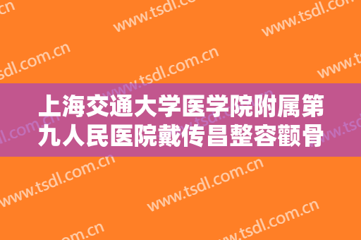 上海交通大学医学院附属第九人民医院戴传昌整容颧骨大楷需要多少钱?贵不贵?