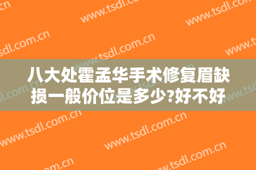 八大处霍孟华手术修复眉缺损一般价位是多少?好不好?
