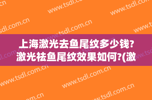 上海激光去鱼尾纹多少钱?激光祛鱼尾纹效果如何?(激光去除鱼尾纹效果怎么样)