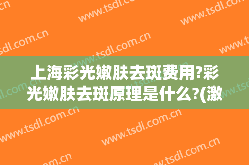上海彩光嫩肤去斑费用?彩光嫩肤去斑原理是什么?(激光祛斑和光子嫩肤的区别)