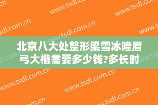 北京八大处整形梁雪冰隆眉弓大楷需要多少钱?多长时间恢复?