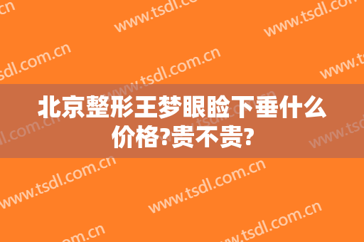 北京整形王梦眼睑下垂什么价格?贵不贵?