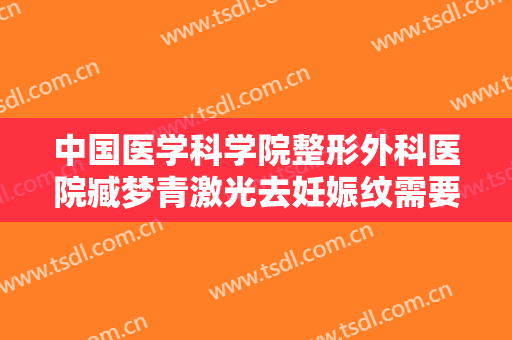 中国医学科学院整形外科医院臧梦青激光去妊娠纹需要多少钱?好不好?