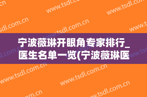 宁波薇琳开眼角专家排行_医生名单一览(宁波薇琳医美整形美容医院)