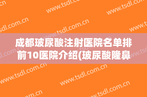 成都玻尿酸注射医院名单排前10医院介绍(玻尿酸隆鼻成都价格)
