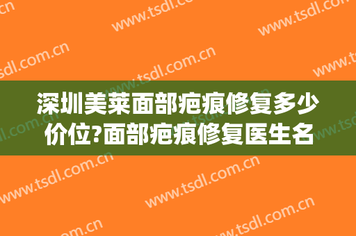 深圳美莱面部疤痕修复多少价位?面部疤痕修复医生名单(面部疤痕修复价格)