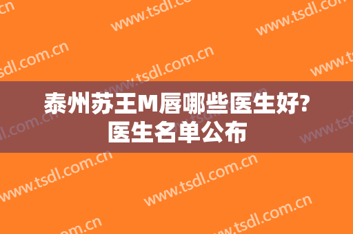 泰州苏王M唇哪些医生好?医生名单公布