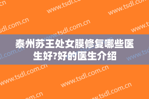泰州苏王处女膜修复哪些医生好?好的医生介绍