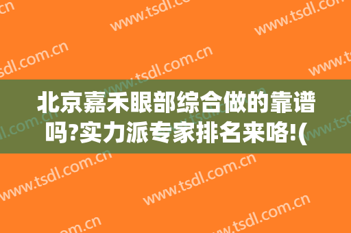 北京嘉禾眼部综合做的靠谱吗?实力派专家排名来咯!(北京嘉禾医美双眼皮)
