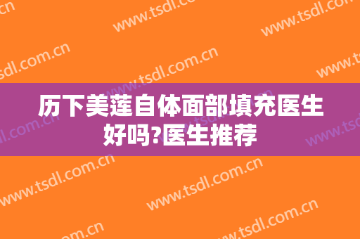 历下美莲自体面部填充医生好吗?医生推荐