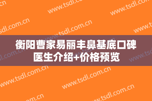 衡阳曹家易丽丰鼻基底口碑医生介绍+价格预览