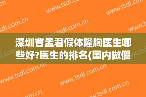 深圳曹孟君假体隆胸医生哪些好?医生的排名(国内做假体隆胸最好的医生是哪位)