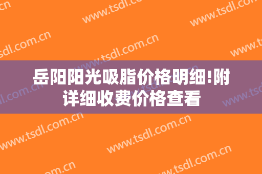 岳阳阳光吸脂价格明细!附详细收费价格查看