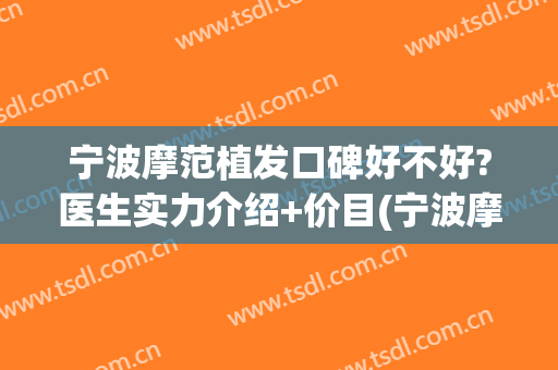 宁波摩范植发口碑好不好?医生实力介绍+价目(宁波摩范植发门诊部怎么样)