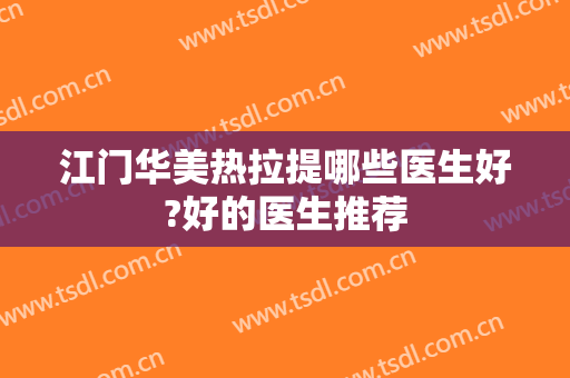 江门华美热拉提哪些医生好?好的医生推荐