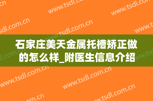 石家庄美天金属托槽矫正做的怎么样_附医生信息介绍