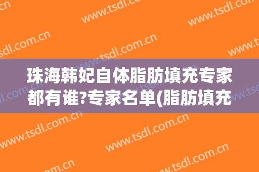 珠海韩妃自体脂肪填充专家都有谁?专家名单(脂肪填充崔海燕教授)