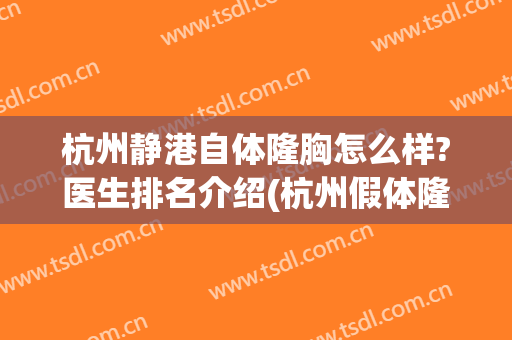 杭州静港自体隆胸怎么样?医生排名介绍(杭州假体隆胸最好的医院)