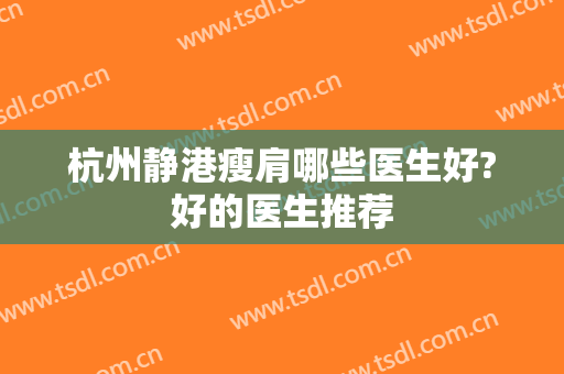 杭州静港瘦肩哪些医生好?好的医生推荐