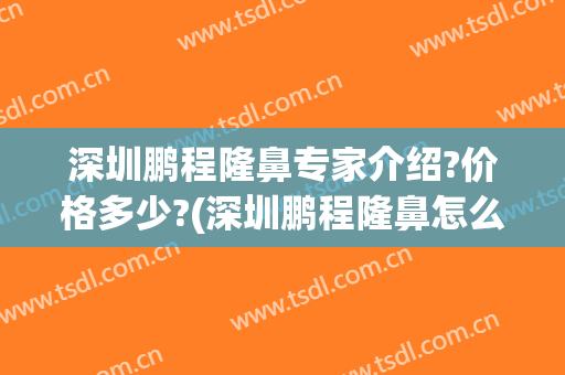 深圳鹏程隆鼻专家介绍?价格多少?(深圳鹏程隆鼻怎么样)