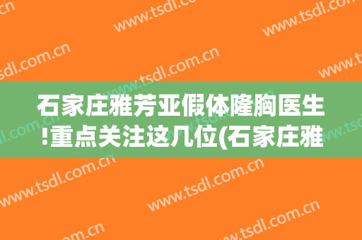 石家庄雅芳亚假体隆胸医生!重点关注这几位(石家庄雅芳亚整形)