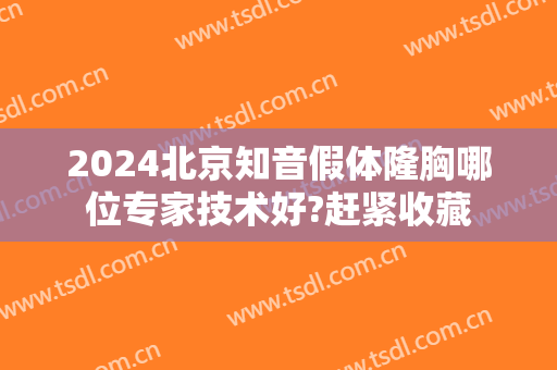 2024北京知音假体隆胸哪位专家技术好?赶紧收藏