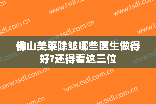 佛山美莱除皱哪些医生做得好?还得看这三位