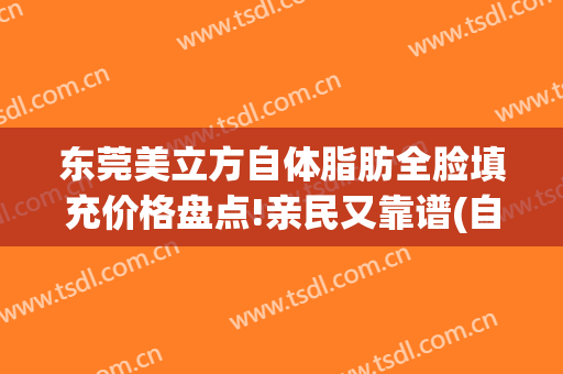 东莞美立方自体脂肪全脸填充价格盘点!亲民又靠谱(自体脂肪填充全脸吧)