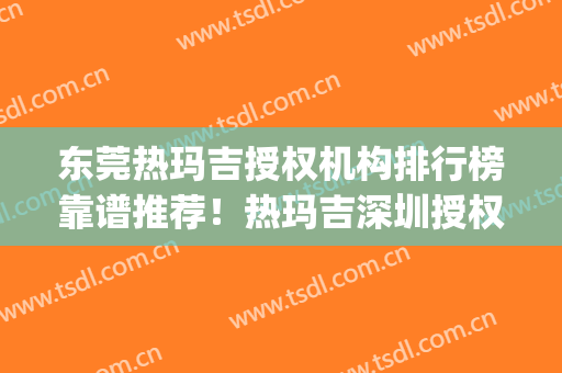 东莞热玛吉授权机构排行榜靠谱推荐！热玛吉深圳授权的店(热玛吉官方授权机构)