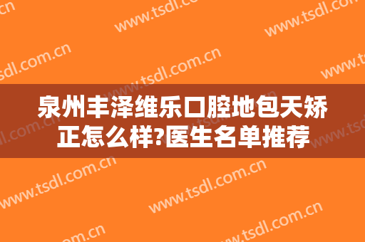 泉州丰泽维乐口腔地包天矫正怎么样?医生名单推荐
