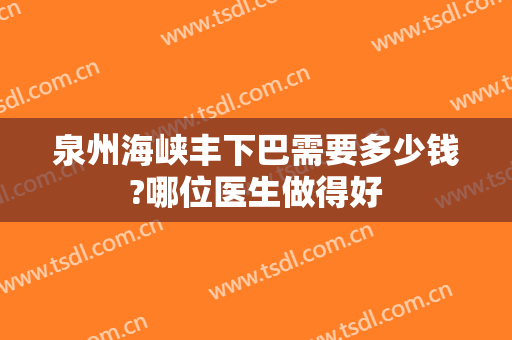 泉州海峡丰下巴需要多少钱?哪位医生做得好
