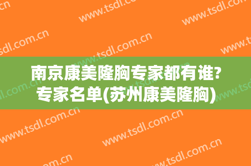 南京康美隆胸专家都有谁?专家名单(苏州康美隆胸)
