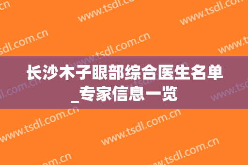 长沙木子眼部综合医生名单_专家信息一览