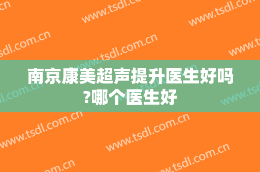 南京康美超声提升医生好吗?哪个医生好