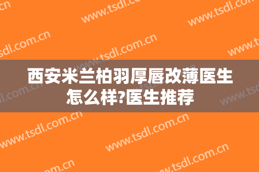 西安米兰柏羽厚唇改薄医生怎么样?医生推荐