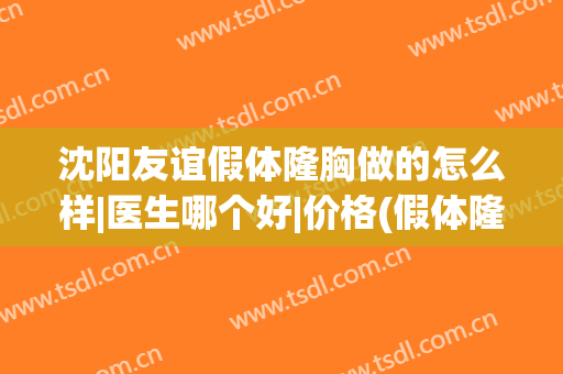 沈阳友谊假体隆胸做的怎么样|医生哪个好|价格(假体隆胸取出沈阳哪个医院好)