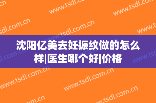 沈阳亿美去妊振纹做的怎么样|医生哪个好|价格