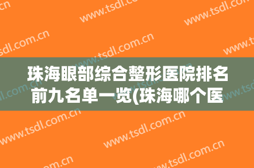 珠海眼部综合整形医院排名前九名单一览(珠海哪个医院有整形科)
