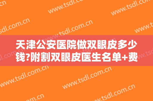 天津公安医院做双眼皮多少钱?附割双眼皮医生名单+费用价格表