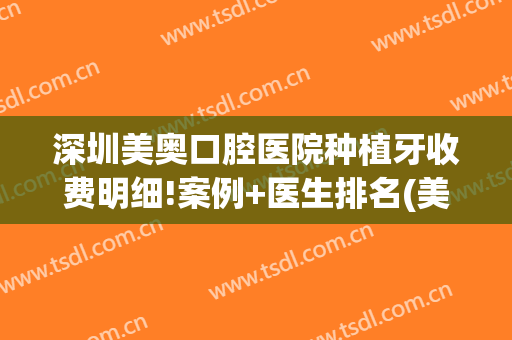深圳美奥口腔医院种植牙收费明细!案例+医生排名(美奥口腔种植牙齿技术怎么样)