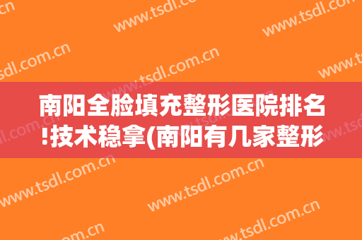 南阳全脸填充整形医院排名!技术稳拿(南阳有几家整形医院)