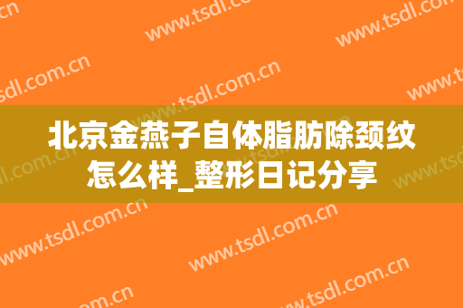 北京金燕子自体脂肪除颈纹怎么样_整形日记分享