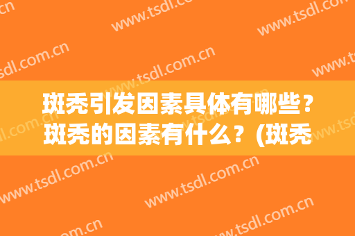 斑秃引发因素具体有哪些？斑秃的因素有什么？(斑秃的诱发因素)