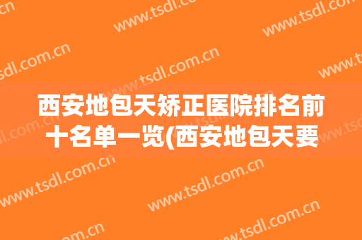 西安地包天矫正医院排名前十名单一览(西安地包天要怎么矫正要多少钱)