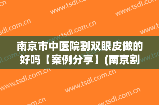 南京市中医院割双眼皮做的好吗【案例分享】(南京割双眼皮比较好的医生)