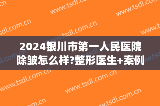 2024银川市第一人民医院除皱怎么样?整形医生+案例分享(银川附属医院整形价格)